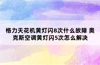 格力天花机黄灯闪8次什么故障 奥克斯空调黄灯闪5次怎么解决